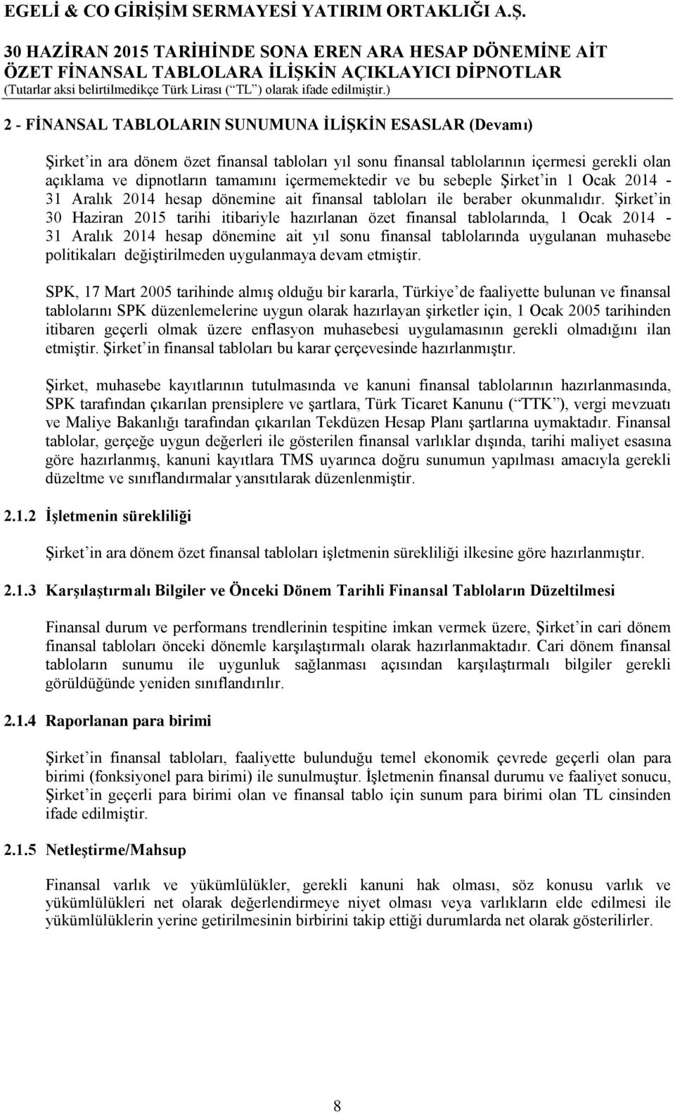 Şirket in 30 Haziran 2015 tarihi itibariyle hazırlanan özet finansal tablolarında, 1 Ocak 2014-31 Aralık 2014 hesap dönemine ait yıl sonu finansal tablolarında uygulanan muhasebe politikaları