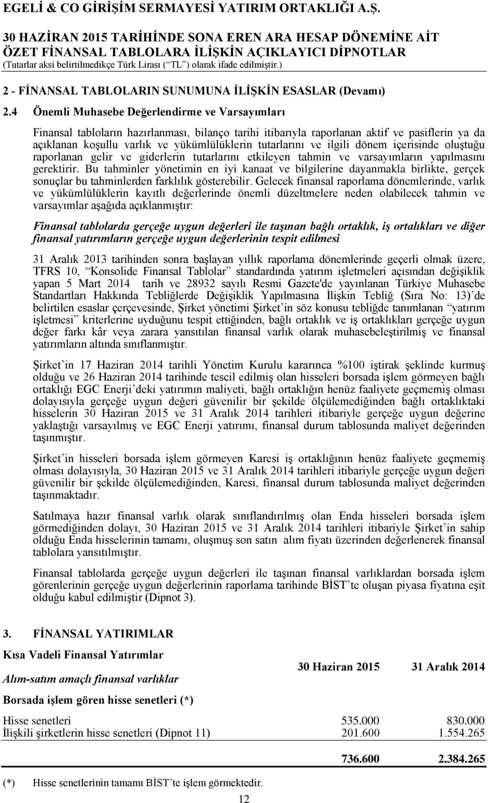 tutarlarını ve ilgili dönem içerisinde oluştuğu raporlanan gelir ve giderlerin tutarlarını etkileyen tahmin ve varsayımların yapılmasını gerektirir.