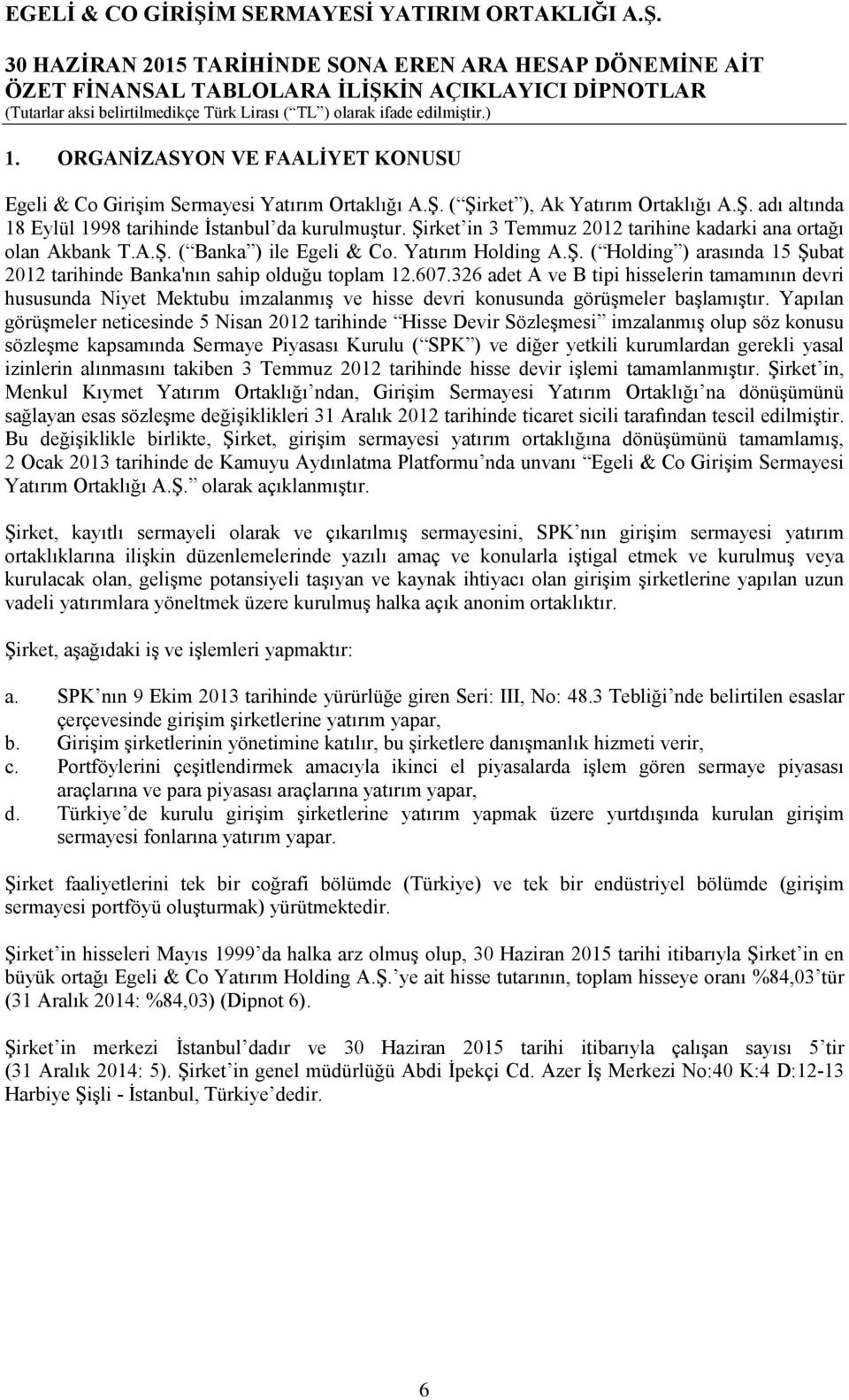 326 adet A ve B tipi hisselerin tamamının devri hususunda Niyet Mektubu imzalanmış ve hisse devri konusunda görüşmeler başlamıştır.