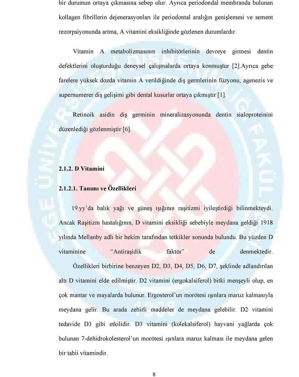 Vitamin A metabolizmasının inhibitörlerinin devreye girmesi dentin defektlerini oluşturduğu deneysel çalışmalarda ortaya konmuştur [2].