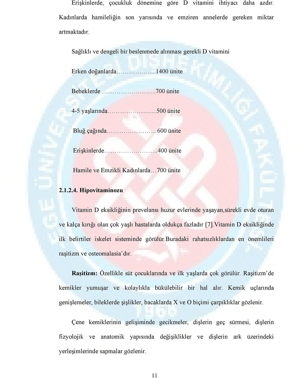 .400 ünite Hamile ve Emzikli Kadınlarda 700 ünite 2.1.2.4. Hipovitaminozu Vitamin D eksikliğinin prevelansı huzur evlerinde yaşayan,sürekli evde oturan ve kalça kırığı olan çok yaşlı hastalarda oldukça fazladır [7].