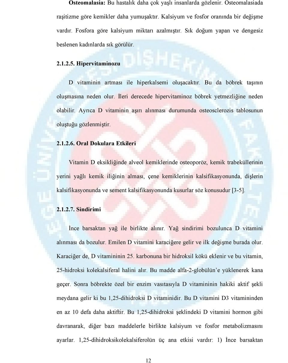 Bu da böbrek taşının oluşmasına neden olur. İleri derecede hipervitaminoz böbrek yetmezliğine neden olabilir.