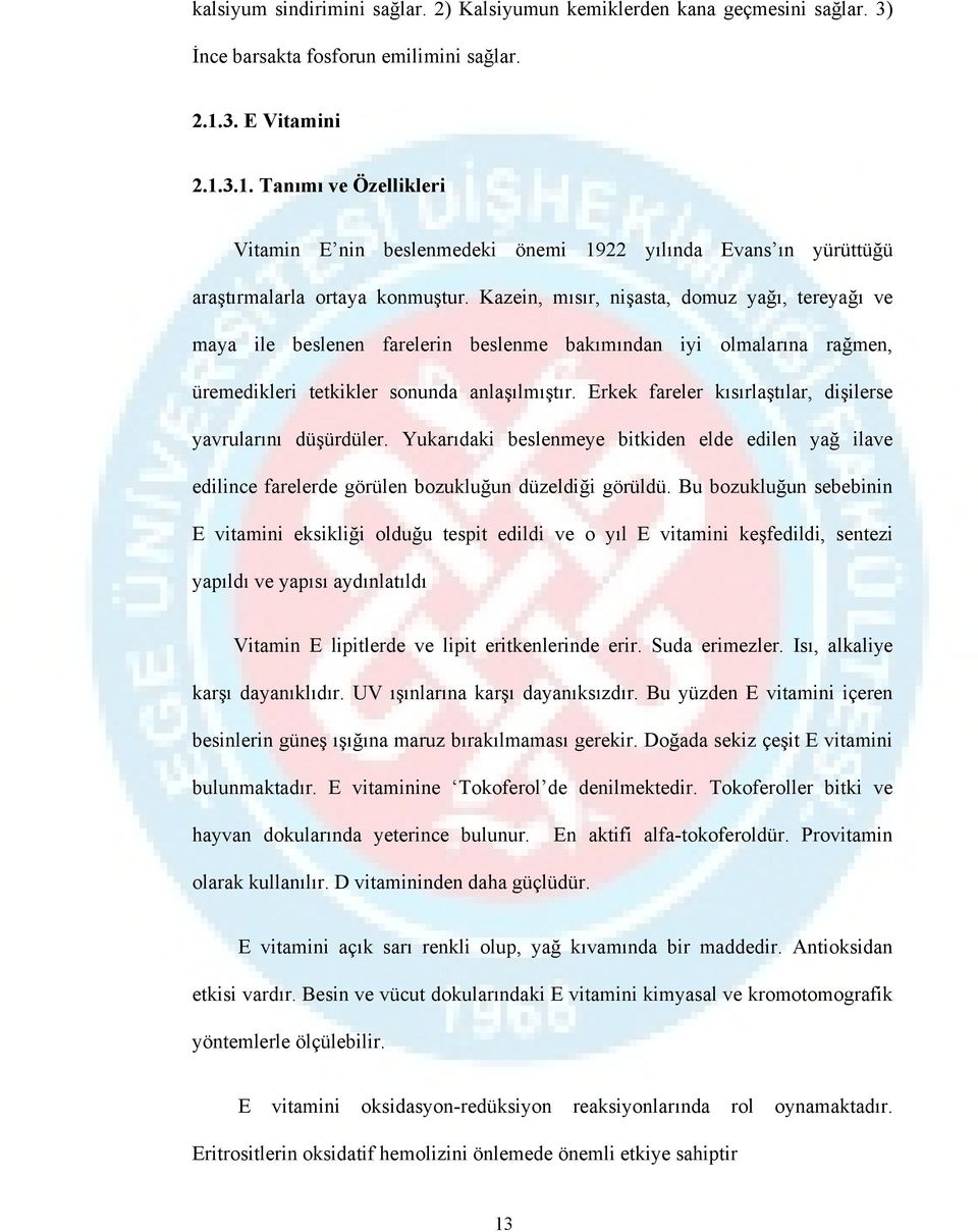 Kazein, mısır, nişasta, domuz yağı, tereyağı ve maya ile beslenen farelerin beslenme bakımından iyi olmalarına rağmen, üremedikleri tetkikler sonunda anlaşılmıştır.