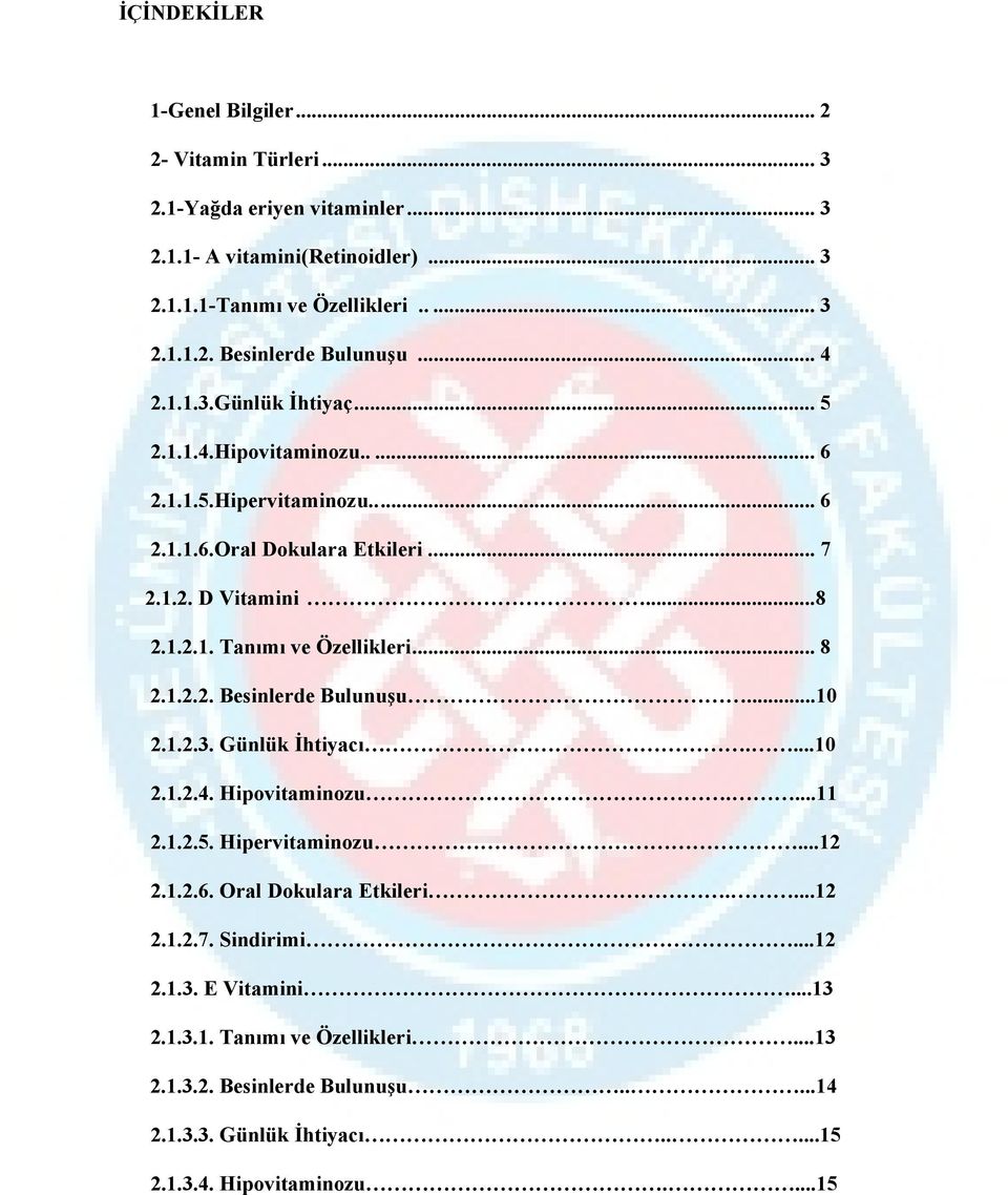 .. 8 2.1.2.2. Besinlerde Bulunuşu...10 2.1.2.3. Günlük İhtiyacı....10 2.1.2.4. Hipovitaminozu....11 2.1.2.5. Hipervitaminozu...12 2.1.2.6. Oral Dokulara Etkileri....12 2.1.2.7.