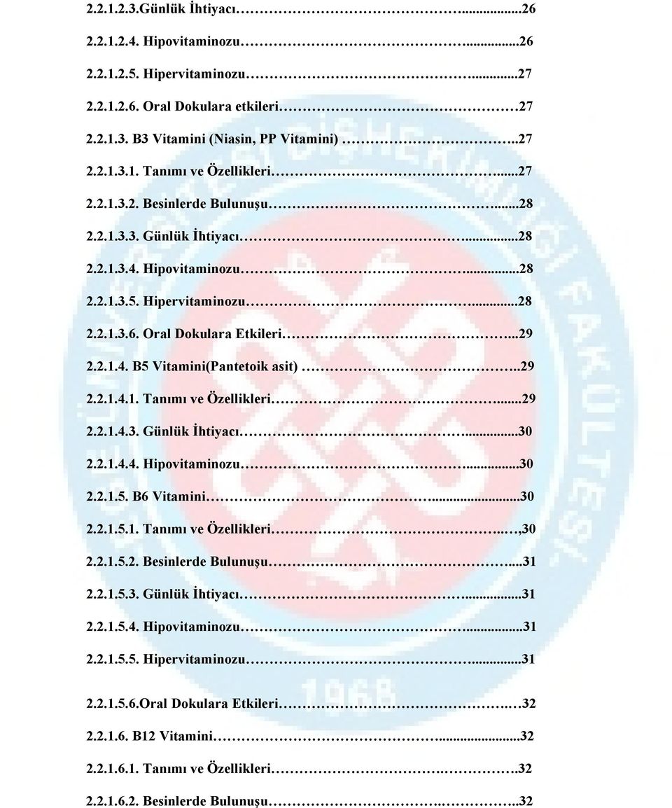 .29 2.2.1.4.1. Tanımı ve Özellikleri...29 2.2.1.4.3. Günlük İhtiyacı...30 2.2.1.4.4. Hipovitaminozu...30 2.2.1.5. B6 Vitamini...30 2.2.1.5.1. Tanımı ve Özellikleri..,30 2.2.1.5.2. Besinlerde Bulunuşu.