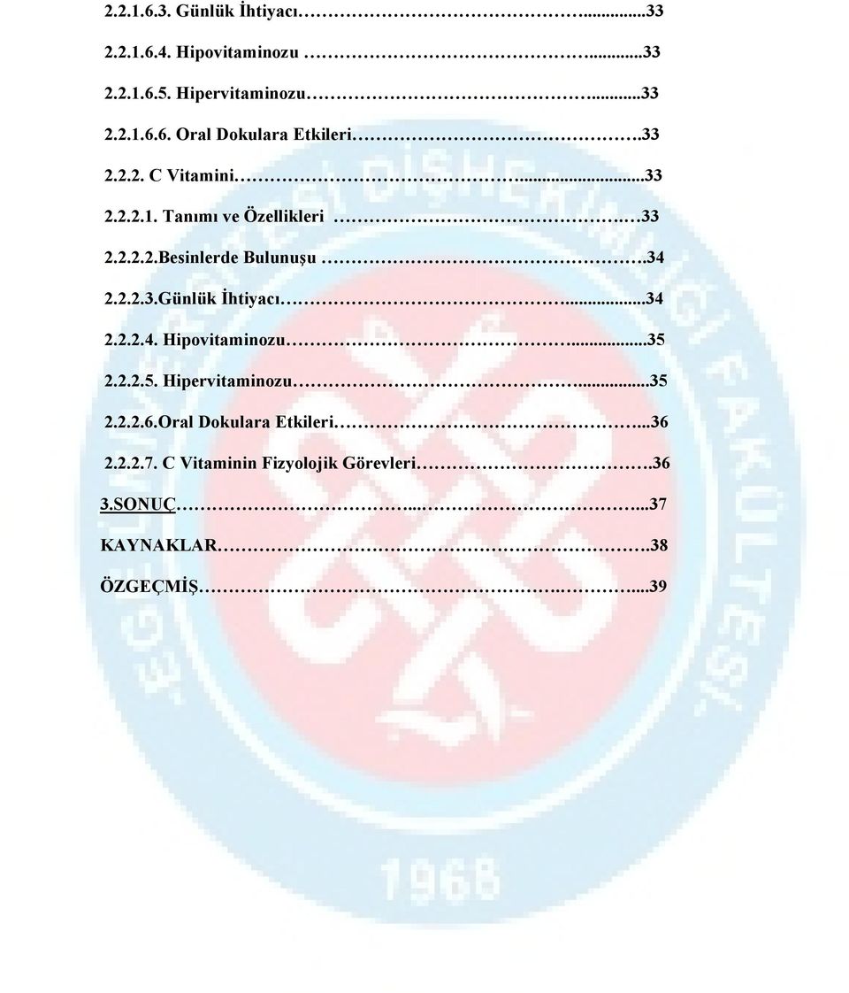 ..34 2.2.2.4. Hipovitaminozu...35 2.2.2.5. Hipervitaminozu...35 2.2.2.6.Oral Dokulara Etkileri...36 2.2.2.7.