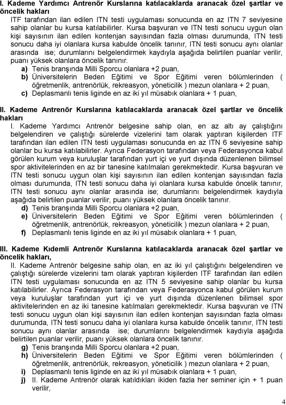 Kursa başvuran ve ITN testi sonucu uygun olan kişi sayısının ilan edilen kontenjan sayısından fazla olması durumunda, ITN testi sonucu daha iyi olanlara kursa kabulde öncelik tanınır, ITN testi