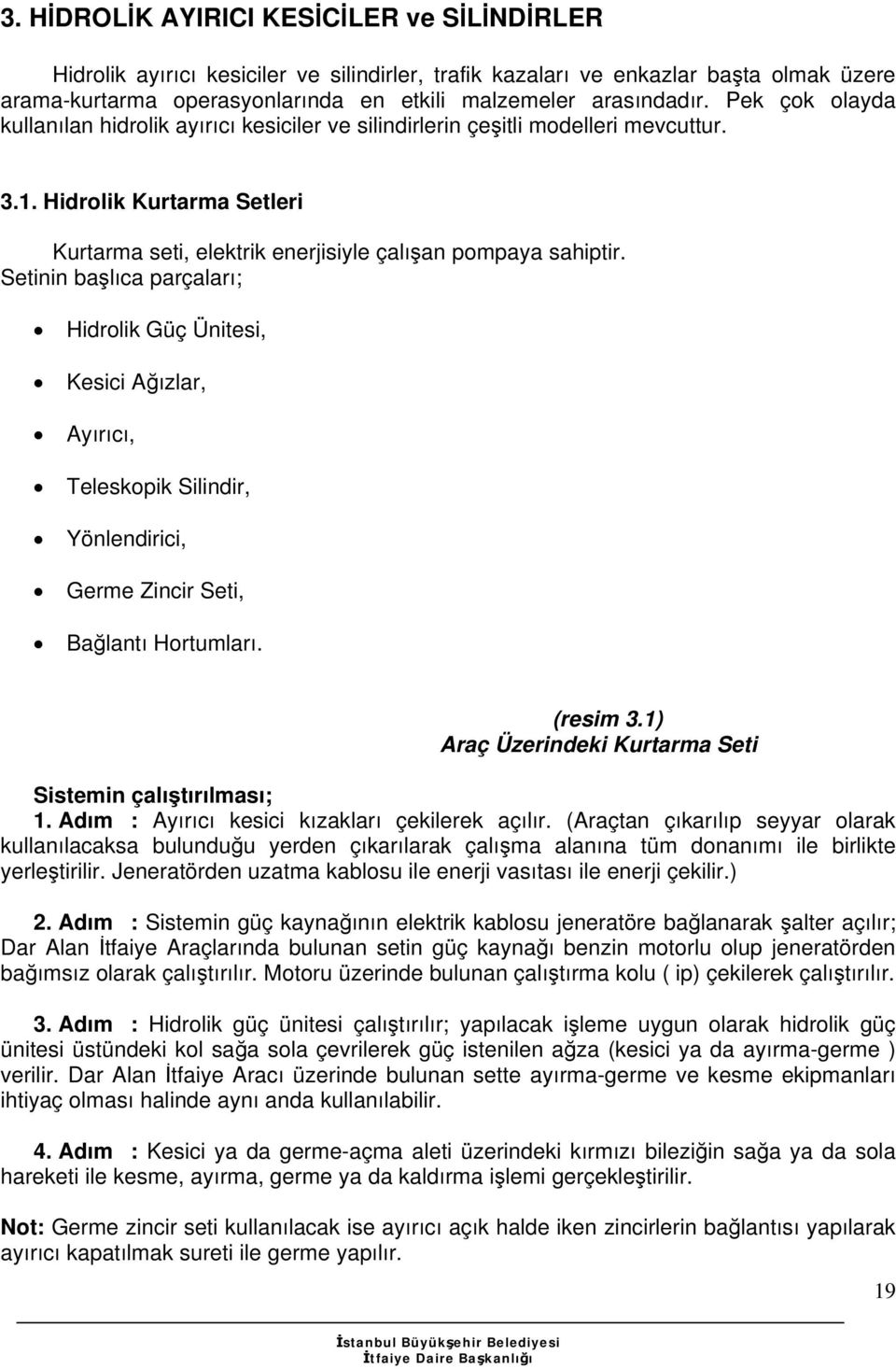 Setinin başlıca parçaları; Hidrolik Güç Ünitesi, Kesici Ağızlar, Ayırıcı, Teleskopik Silindir, Yönlendirici, Germe Zincir Seti, Bağlantı Hortumları. (resim 3.