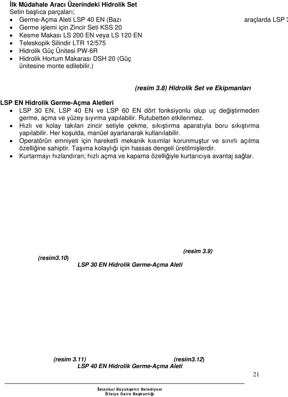 8) Hidrolik Set ve Ekipmanları LSP EN Hidrolik Germe-Açma Aletleri LSP 30 EN, LSP 40 EN ve LSP 60 EN dört fonksiyonlu olup uç değiştirmeden germe, açma ve yüzey sıyırma yapılabilir.