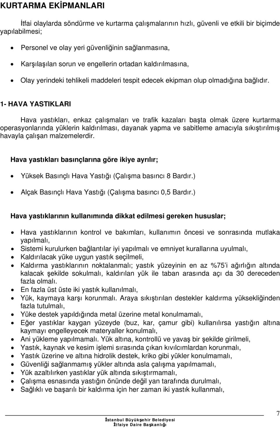 1- HAVA YASTIKLARI Hava yastıkları, enkaz çalışmaları ve trafik kazaları başta olmak üzere kurtarma operasyonlarında yüklerin kaldırılması, dayanak yapma ve sabitleme amacıyla sıkıştırılmış havayla