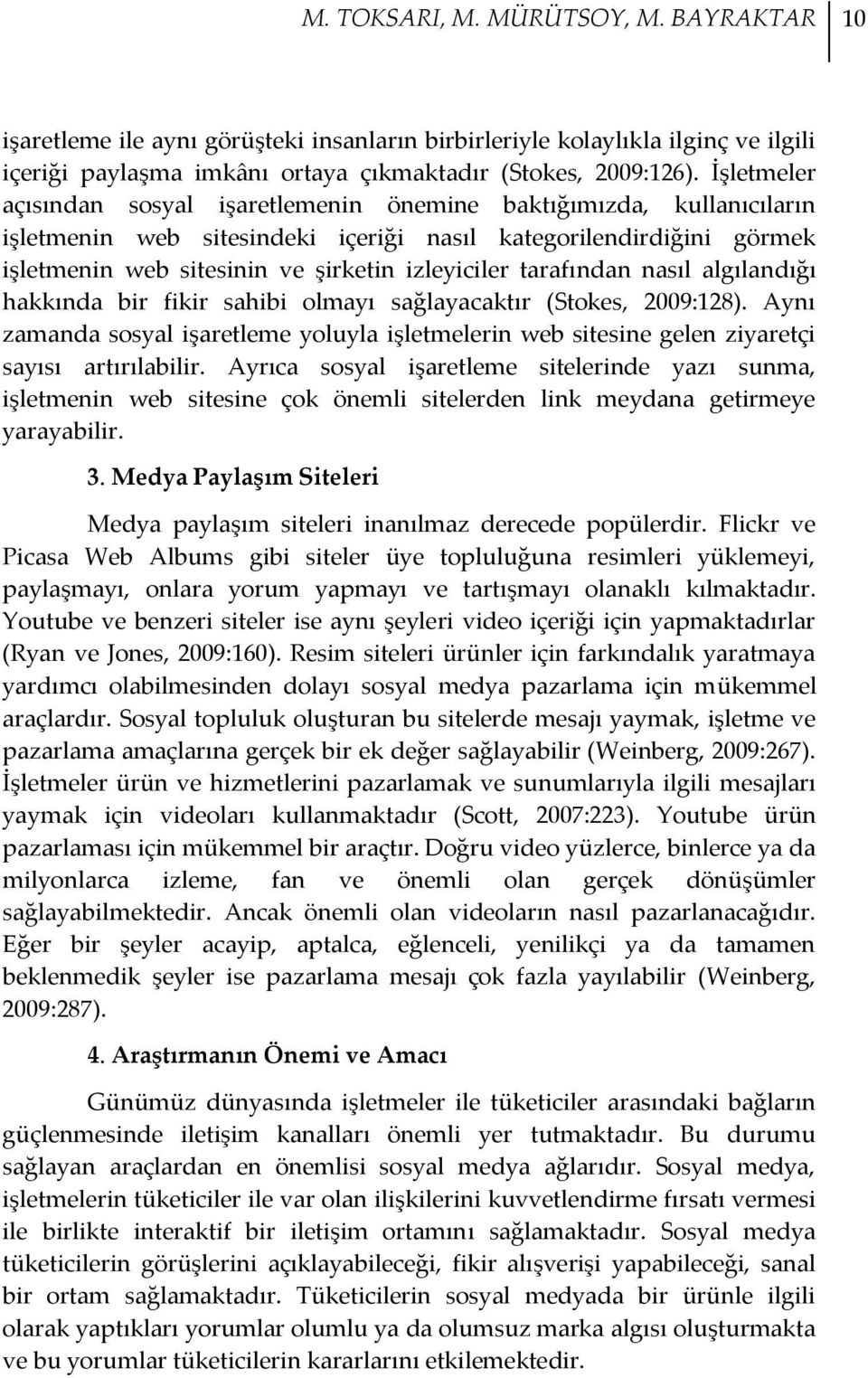 tarafından nasıl algılandığı hakkında bir fikir sahibi olmayı sağlayacaktır (Stokes, 2009:128). Aynı zamanda sosyal işaretleme yoluyla işletmelerin web sitesine gelen ziyaretçi sayısı artırılabilir.