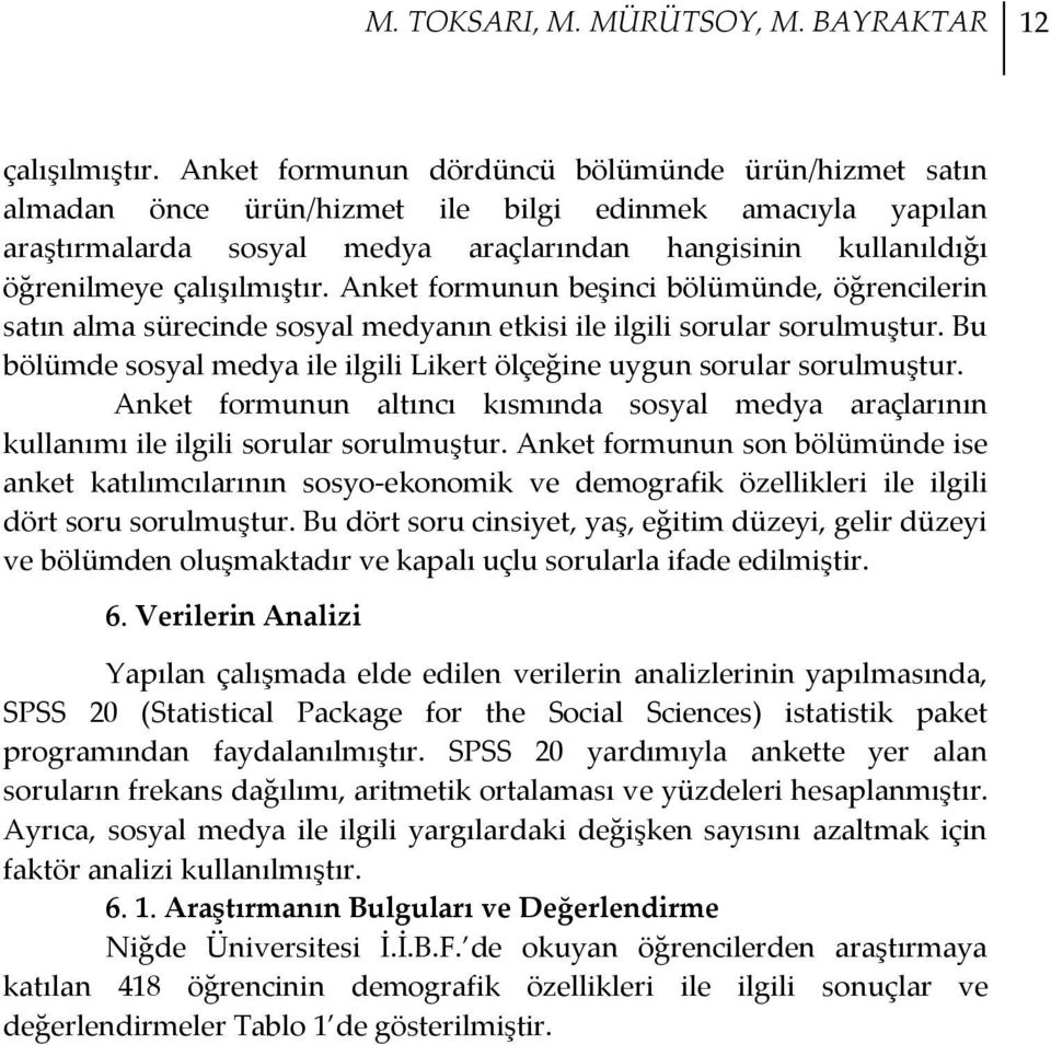 çalışılmıştır. Anket formunun beşinci bölümünde, öğrencilerin satın alma sürecinde sosyal medyanın etkisi ile ilgili sorular sorulmuştur.