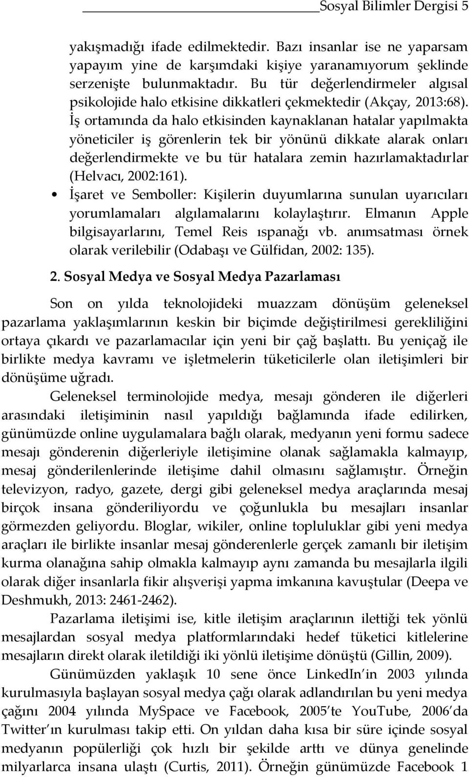 İş ortamında da halo etkisinden kaynaklanan hatalar yapılmakta yöneticiler iş görenlerin tek bir yönünü dikkate alarak onları değerlendirmekte ve bu tür hatalara zemin hazırlamaktadırlar (Helvacı,