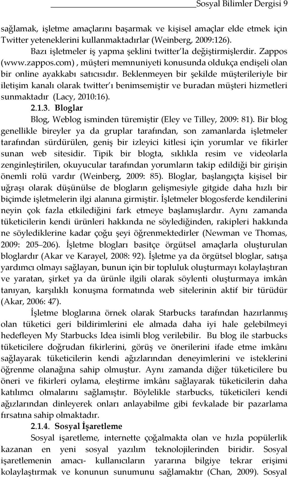 Beklenmeyen bir şekilde müşterileriyle bir iletişim kanalı olarak twitter ı benimsemiştir ve buradan müşteri hizmetleri sunmaktadır (Lacy, 2010:16). 2.1.3.