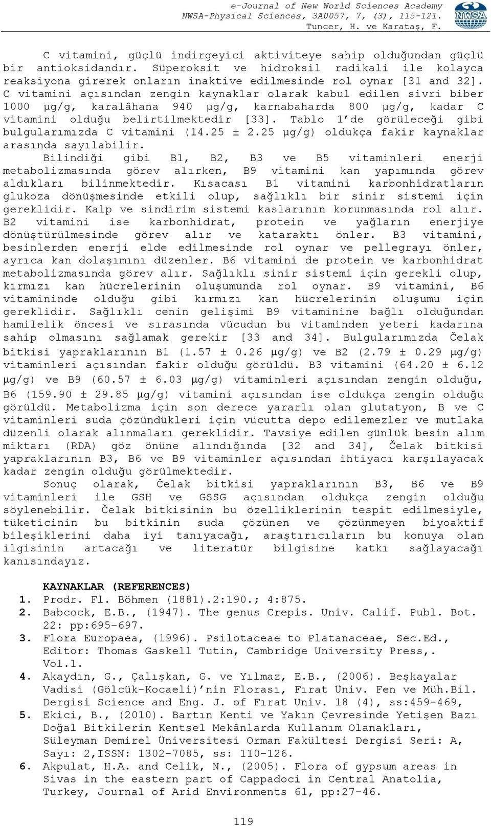 Tablo 1 de görüleceği gibi bulgularımızda C vitamini (14.25 ± 2.25 µg/g) oldukça fakir kaynaklar arasında sayılabilir.