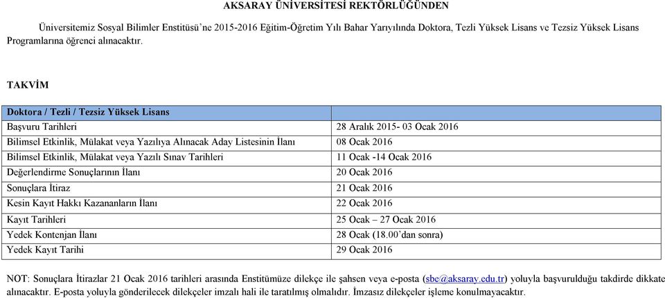 TAKVİM Doktora / Tezli / Tezsiz Yüksek Lisans Başvuru Tarihleri 28 Aralık 2015-03 Ocak 2016 Bilimsel Etkinlik, Mülakat veya Yazılıya Alınacak Aday Listesinin İlanı 08 Ocak 2016 Bilimsel Etkinlik,