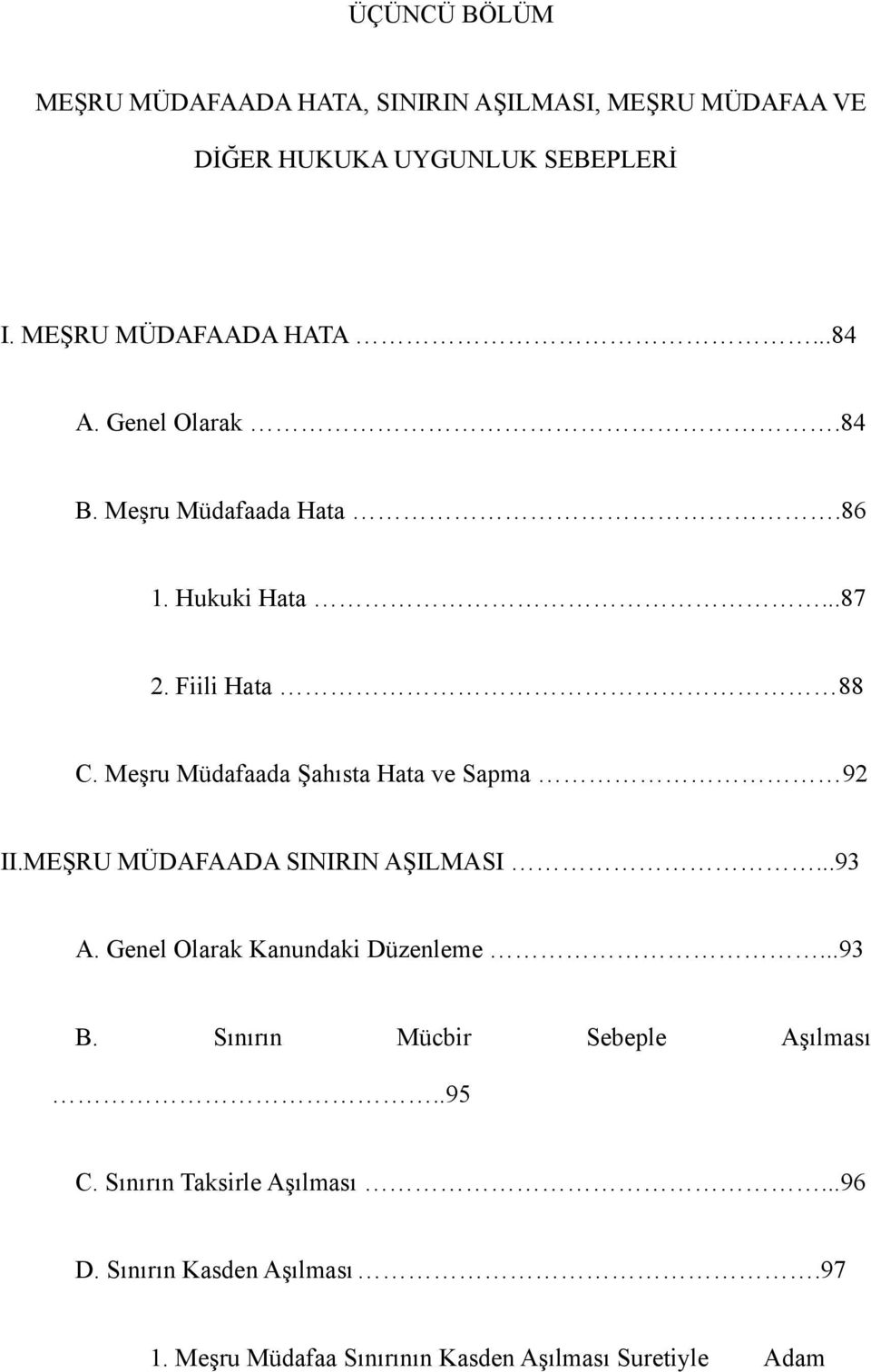 Meşru Müdafaada Şahısta Hata ve Sapma 92 II.MEŞRU MÜDAFAADA SINIRIN AŞILMASI...93 A. Genel Olarak Kanundaki Düzenleme...93 B.