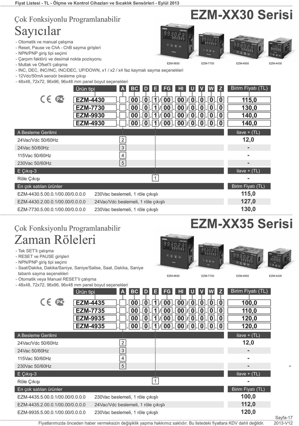 7x7, 96x96, 96x48 mm panel boyut seçenekleri. A. BC. D. E / FG. HI / U. V. W. Z + 4Vac/Vdc 50/60Hz 4Vac 50/60Hz 5Vac 50/60Hz 30Vac 50/60Hz E Çıkış3 öle Çıkışı En çok satılan ürünler EZM4430.5.00.0./00.