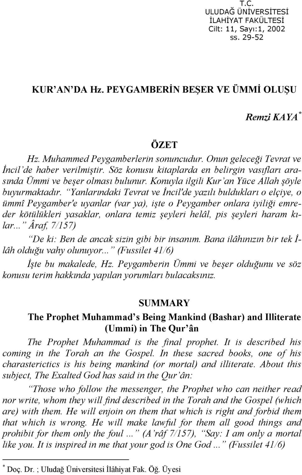 Yanlarındaki Tevrat ve İncil'de yazılı buldukları o elçiye, o ümmî Peygamber'e uyanlar (var ya), işte o Peygamber onlara iyiliği emreder kötülükleri yasaklar, onlara temiz şeyleri helâl, pis şeyleri