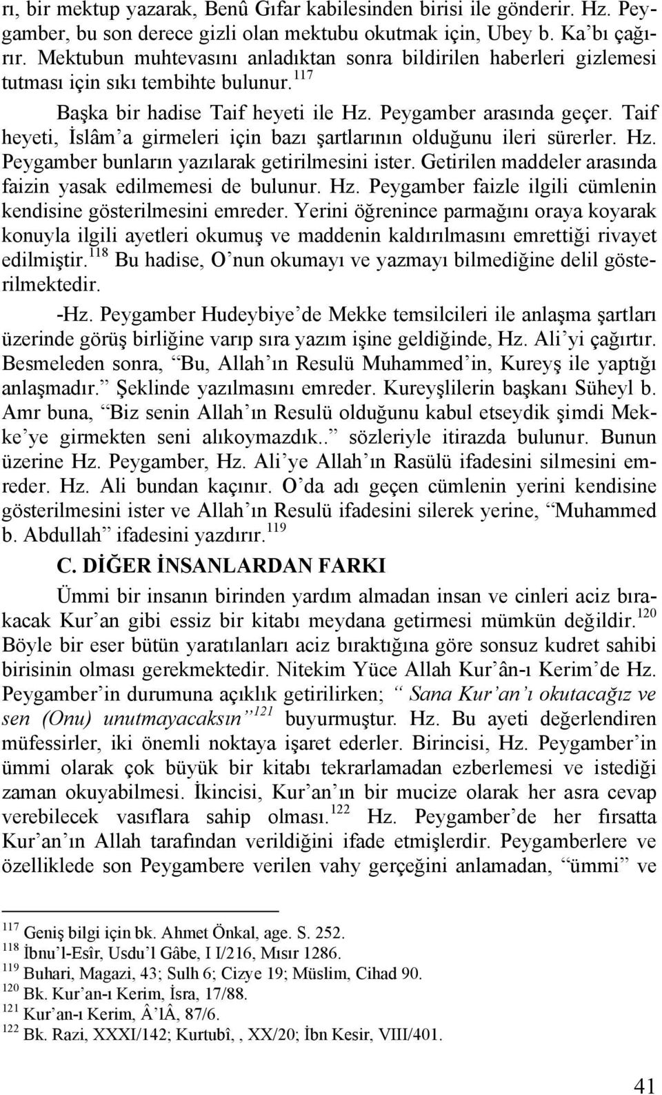 Taif heyeti, İslâm a girmeleri için bazı şartlarının olduğunu ileri sürerler. Hz. Peygamber bunların yazılarak getirilmesini ister. Getirilen maddeler arasında faizin yasak edilmemesi de bulunur. Hz. Peygamber faizle ilgili cümlenin kendisine gösterilmesini emreder.