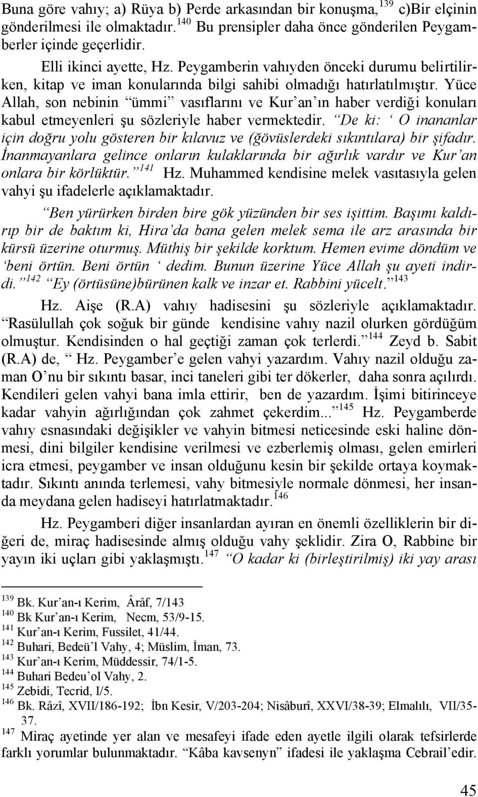 Yüce Allah, son nebinin ümmi vasıflarını ve Kur an ın haber verdiği konuları kabul etmeyenleri şu sözleriyle haber vermektedir.