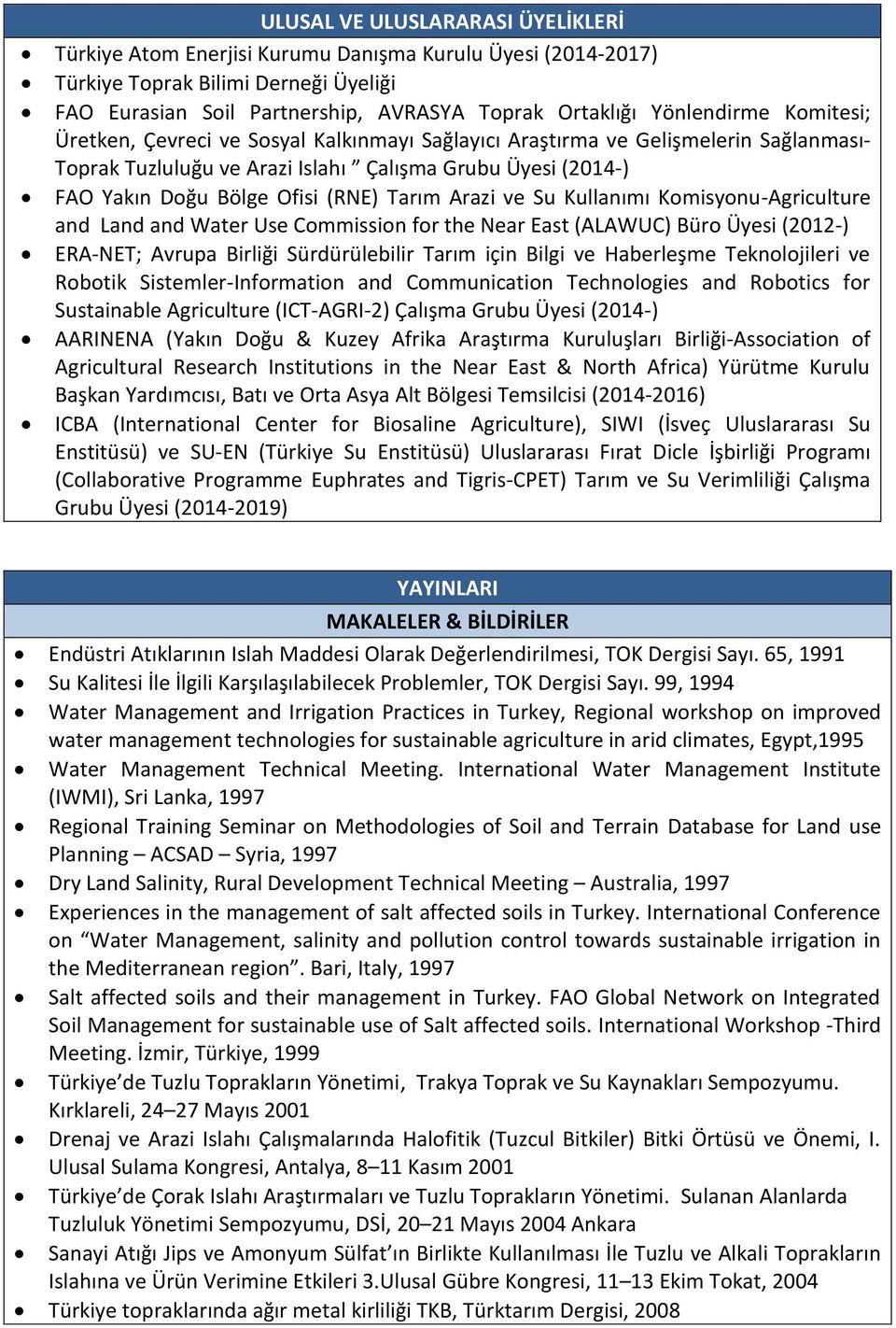 (RNE) Tarım Arazi ve Su Kullanımı Komisyonu-Agriculture and Land and Water Use Commission for the Near East (ALAWUC) Büro Üyesi (2012-) ERA-NET; Avrupa Birliği Sürdürülebilir Tarım için Bilgi ve