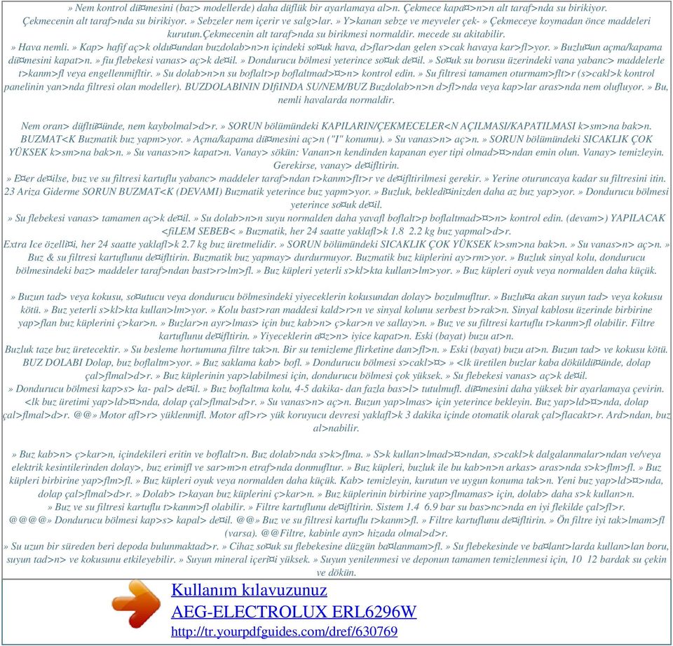 » Kap> hafif aç>k oldu undan buzdolab>n>n içindeki so uk hava, d>flar>dan gelen s>cak havaya kar>fl>yor.» Buzlu un açma/kapama dü mesini kapat>n.» fiu flebekesi vanas> aç>k de il.