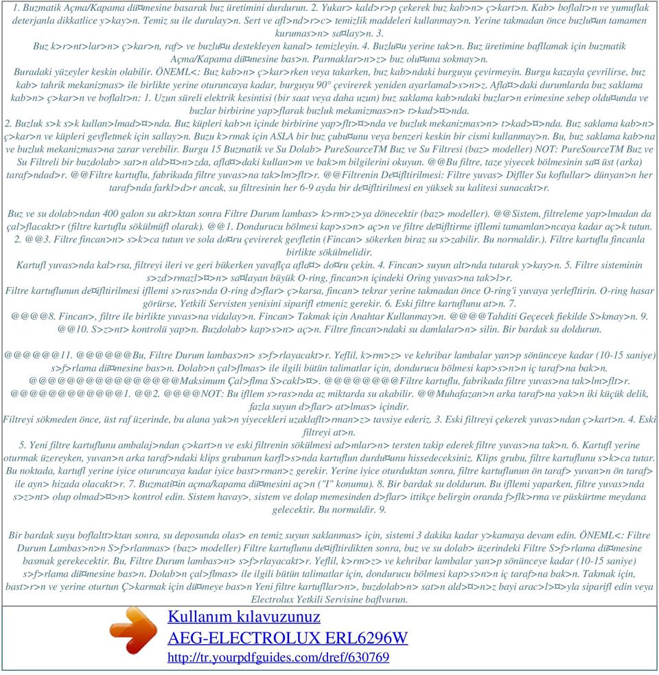 Buzlu u yerine tak>n. Buz üretimine bafllamak için buzmatik Açma/Kapama dü mesine bas>n. Parmaklar>n>z> buz olu una sokmay>n. Buradaki yüzeyler keskin olabilir.