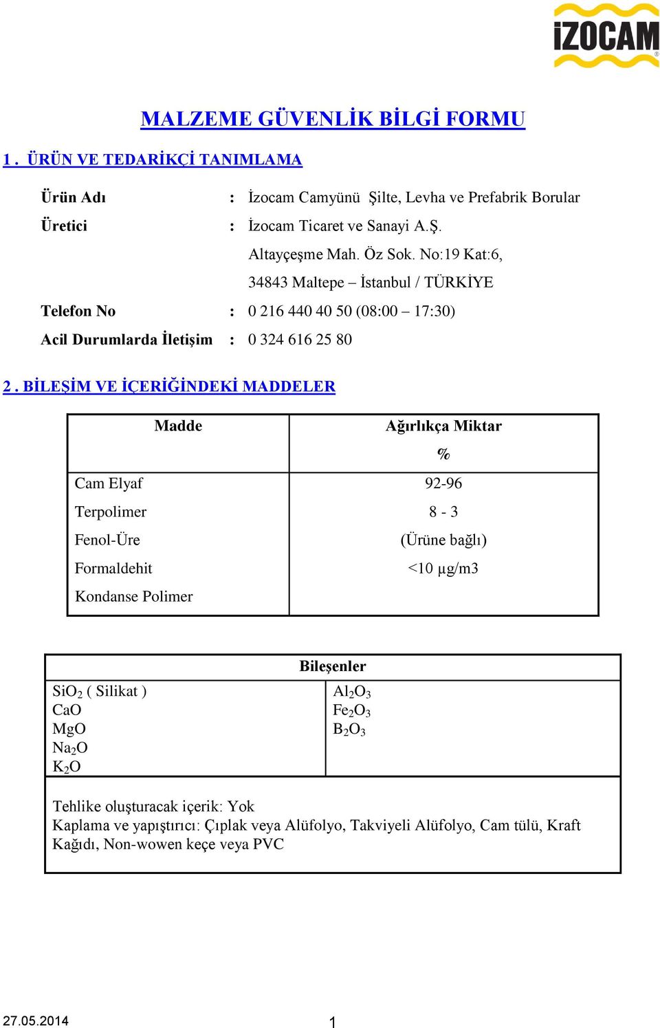 BĠLEġĠM VE ĠÇERĠĞĠNDEKĠ MADDELER Madde Cam Elyaf Terpolimer Fenol-Üre Formaldehit Kondanse Polimer Ağırlıkça Miktar % 92-96 8-3 (Ürüne bağlı) <10 µg/m3 SiO 2 ( Silikat ) CaO