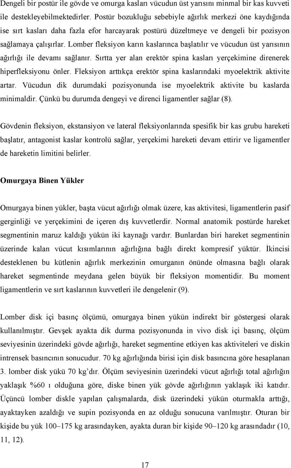 Lomber fleksiyon karın kaslarınca başlatılır ve vücudun üst yarısının ağırlığı ile devamı sağlanır. Sırtta yer alan erektör spina kasları yerçekimine direnerek hiperfleksiyonu önler.