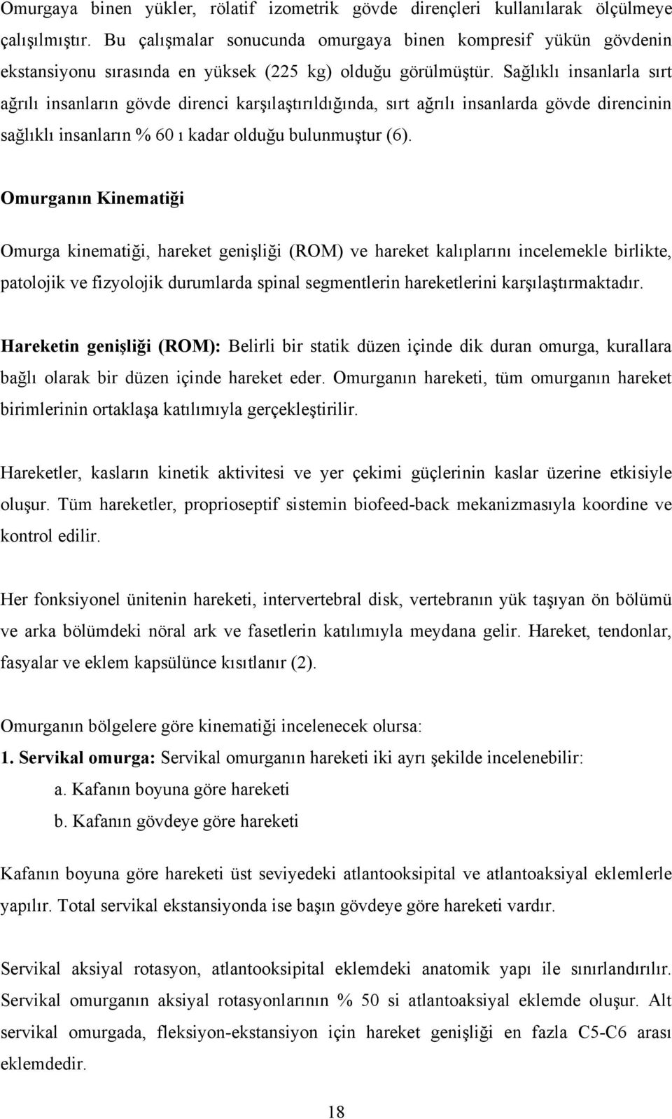 Sağlıklı insanlarla sırt ağrılı insanların gövde direnci karşılaştırıldığında, sırt ağrılı insanlarda gövde direncinin sağlıklı insanların % 6 ı kadar olduğu bulunmuştur (6).