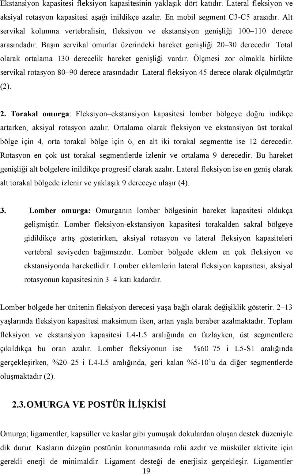 Total olarak ortalama 13 derecelik hareket genişliği vardır. Ölçmesi zor olmakla birlikte servikal rotasyon 8 9 derece arasındadır. Lateral fleksiyon 45 derece olarak ölçülmüştür (2). 2.