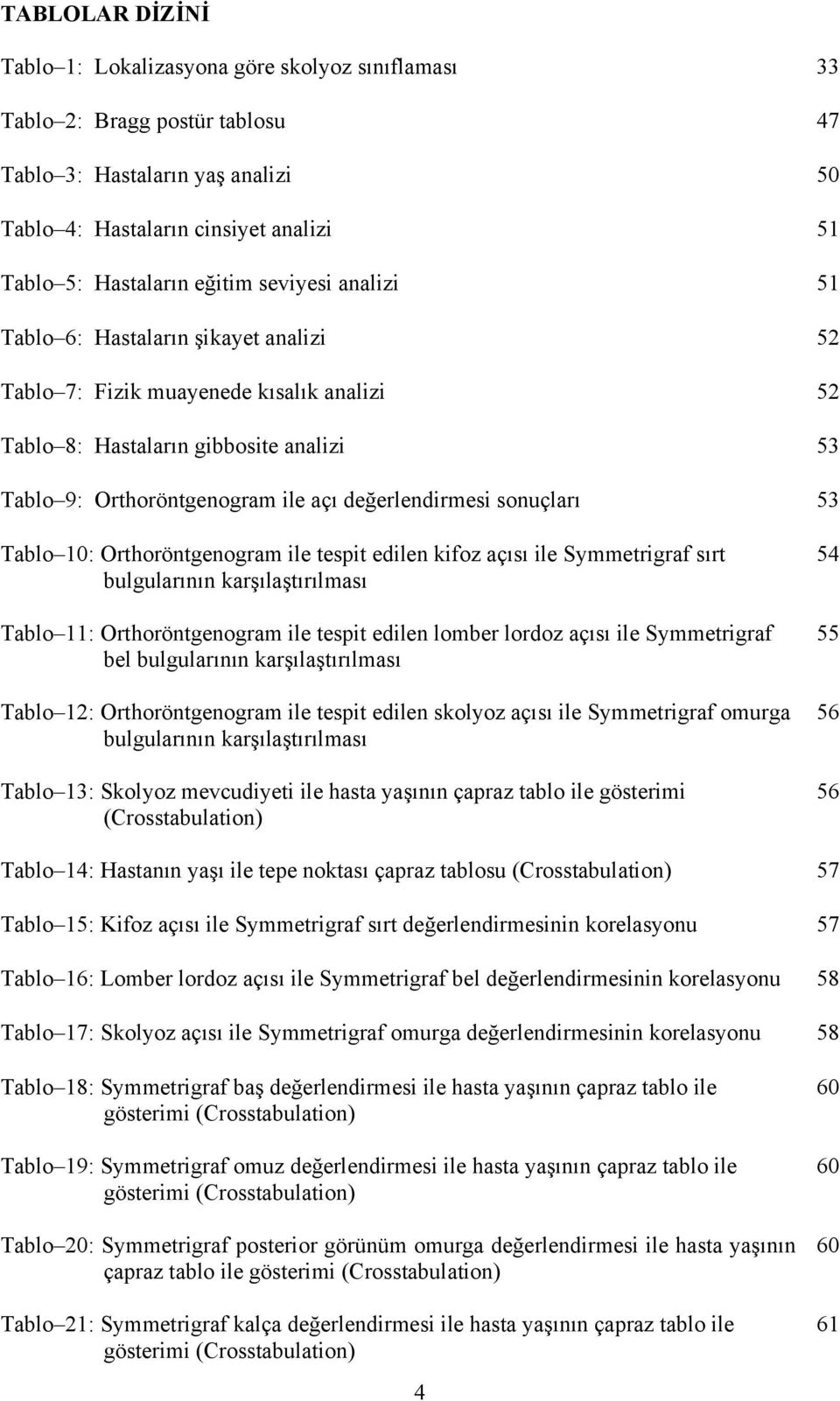 değerlendirmesi sonuçları 53 Tablo 1: Orthoröntgenogram ile tespit edilen kifoz açısı ile Symmetrigraf sırt bulgularının karşılaştırılması 54 Tablo 11: Orthoröntgenogram ile tespit edilen lomber