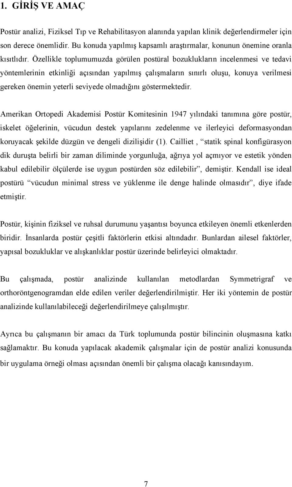 Özellikle toplumumuzda görülen postüral bozuklukların incelenmesi ve tedavi yöntemlerinin etkinliği açısından yapılmış çalışmaların sınırlı oluşu, konuya verilmesi gereken önemin yeterli seviyede