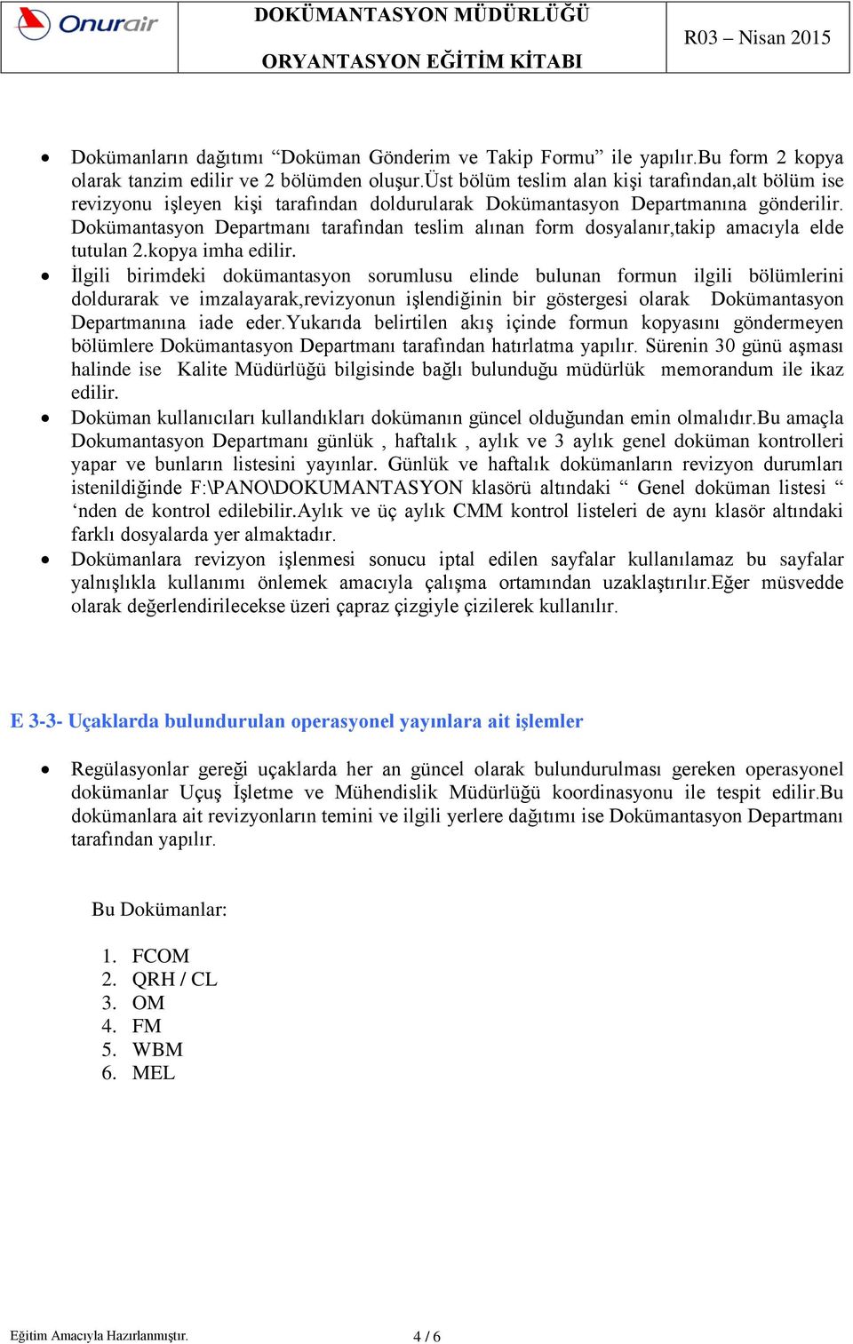 Dokümantasyon Departmanı tarafından teslim alınan form dosyalanır,takip amacıyla elde tutulan 2.kopya imha edilir.