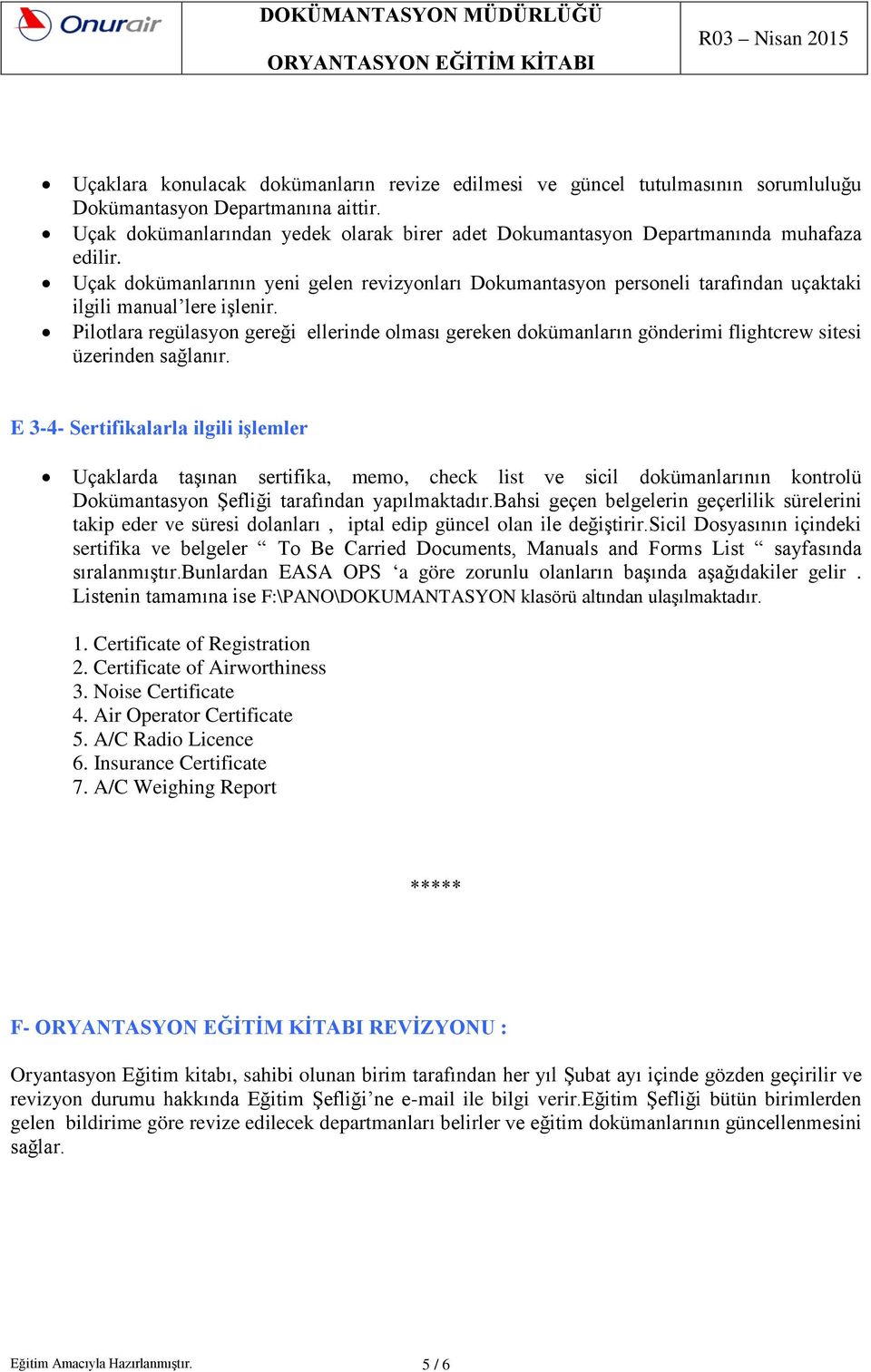 Uçak dokümanlarının yeni gelen revizyonları Dokumantasyon personeli tarafından uçaktaki ilgili manual lere işlenir.