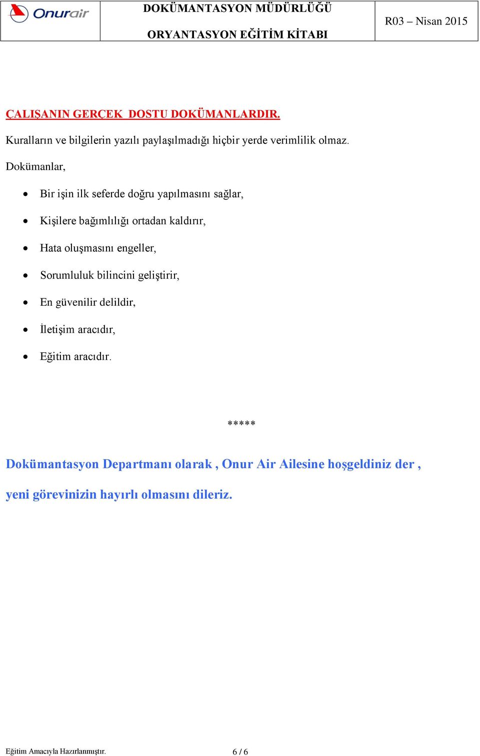 engeller, Sorumluluk bilincini geliştirir, En güvenilir delildir, İletişim aracıdır, Eğitim aracıdır.