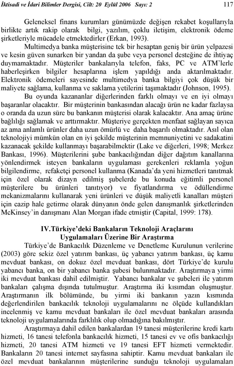 Multimedya banka müşterisine tek bir hesaptan geniş bir ürün yelpazesi ve kesin güven sunarken bir yandan da şube veya personel desteğine de ihtiyaç duymamaktadır.