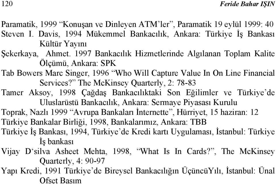 The McKinsey Quarterly, 2: 78-83 Tamer Aksoy, 1998 Çağdaş Bankacılıktaki Son Eğilimler ve Türkiye de Uluslarüstü Bankacılık, Ankara: Sermaye Piyasası Kurulu Toprak, Nazlı 1999 Avrupa Bankaları