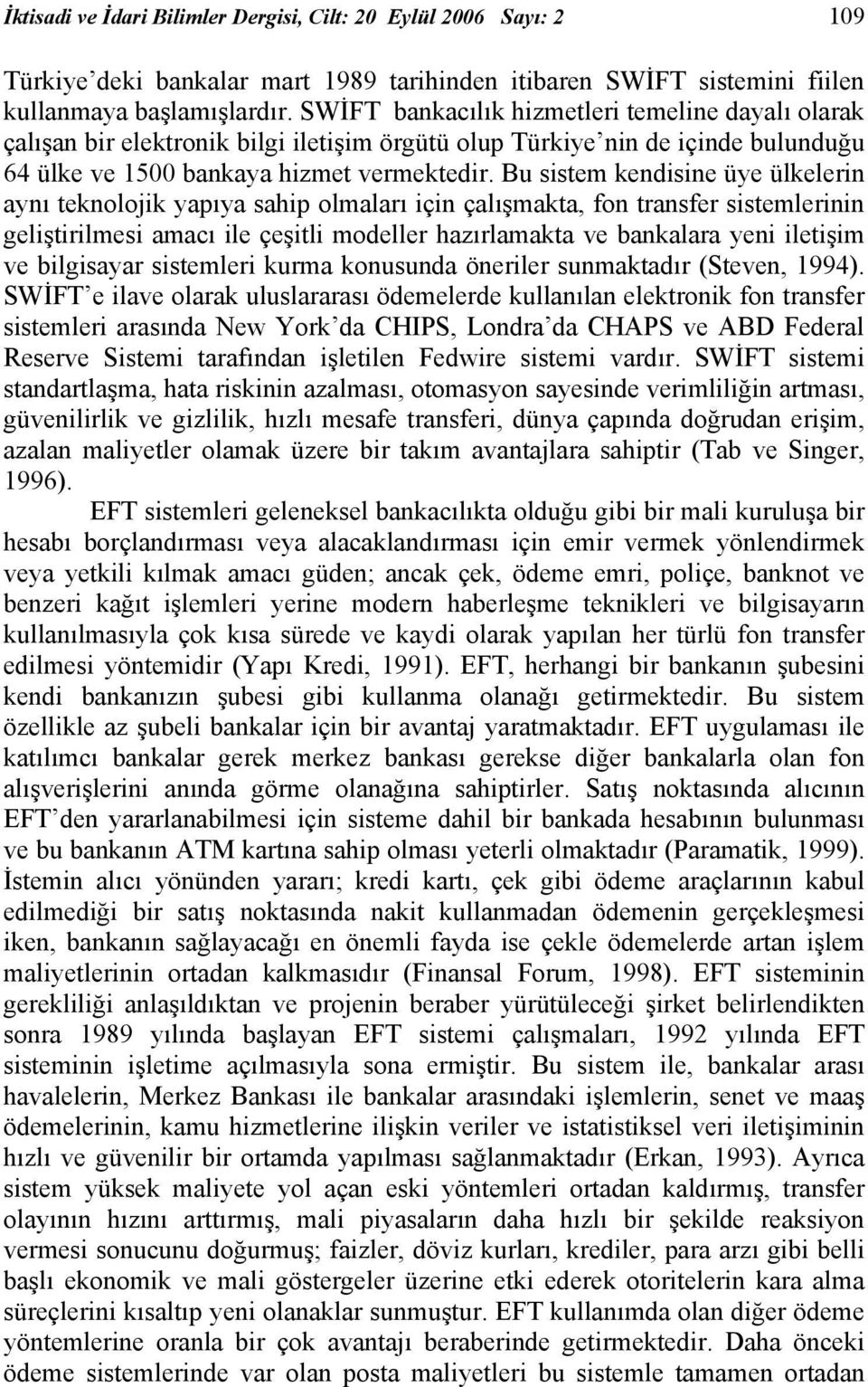 Bu sistem kendisine üye ülkelerin aynı teknolojik yapıya sahip olmaları için çalışmakta, fon transfer sistemlerinin geliştirilmesi amacı ile çeşitli modeller hazırlamakta ve bankalara yeni iletişim