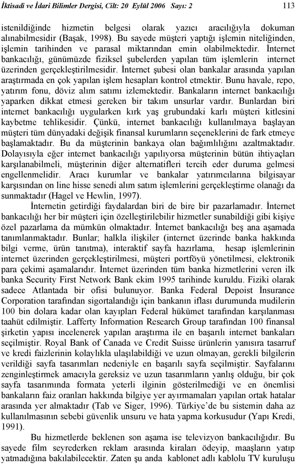 İnternet bankacılığı, günümüzde fiziksel şubelerden yapılan tüm işlemlerin internet üzerinden gerçekleştirilmesidir.