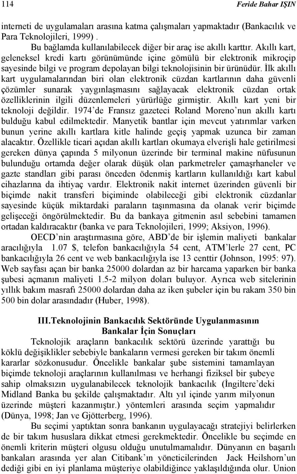 İlk akıllı kart uygulamalarından biri olan elektronik cüzdan kartlarının daha güvenli çözümler sunarak yaygınlaşmasını sağlayacak elektronik cüzdan ortak özelliklerinin ilgili düzenlemeleri yürürlüğe