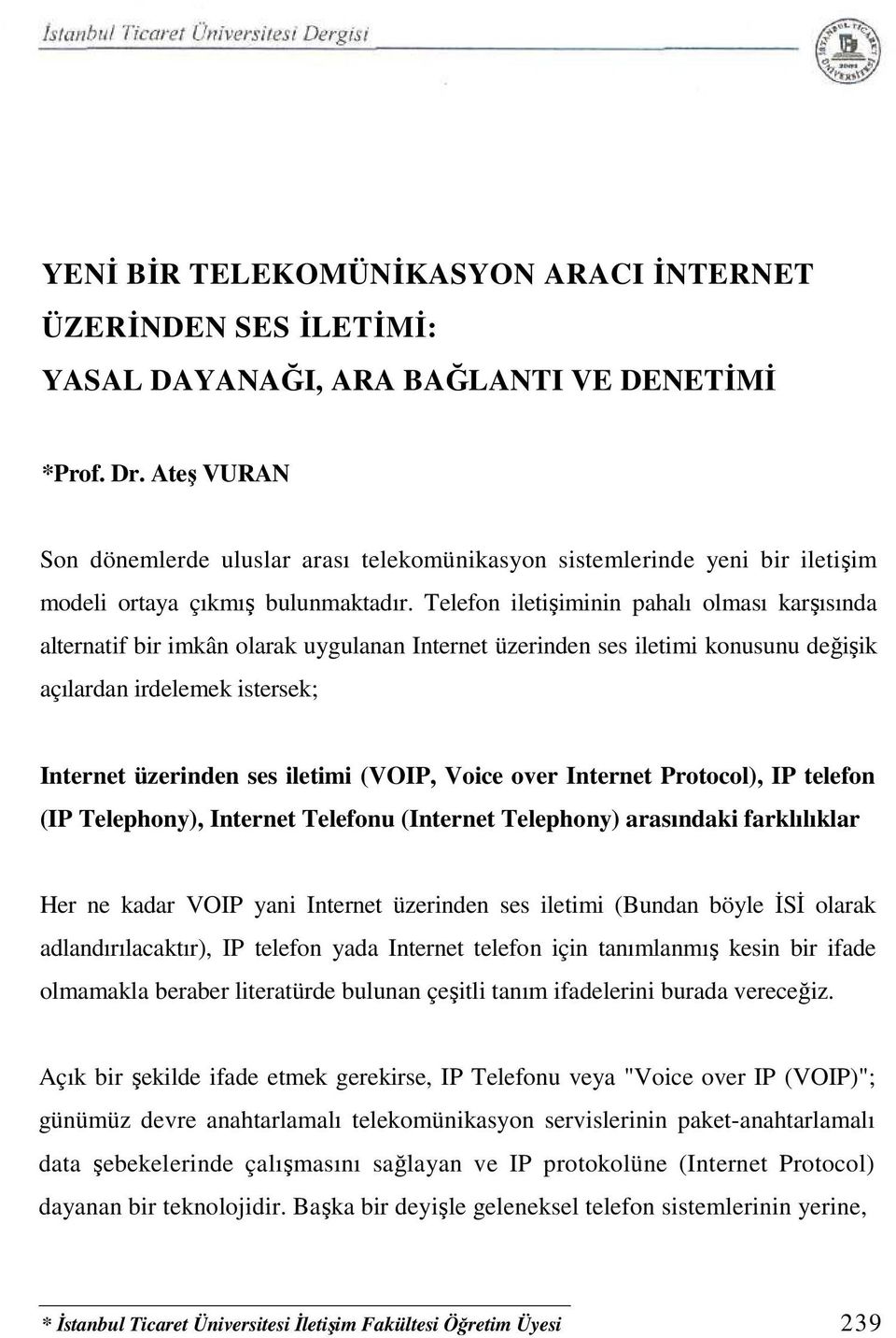 Telefon iletişiminin pahalı olması karşısında alternatif bir imkân olarak uygulanan Internet üzerinden ses iletimi konusunu değişik açılardan irdelemek istersek; Internet üzerinden ses iletimi (VOIP,