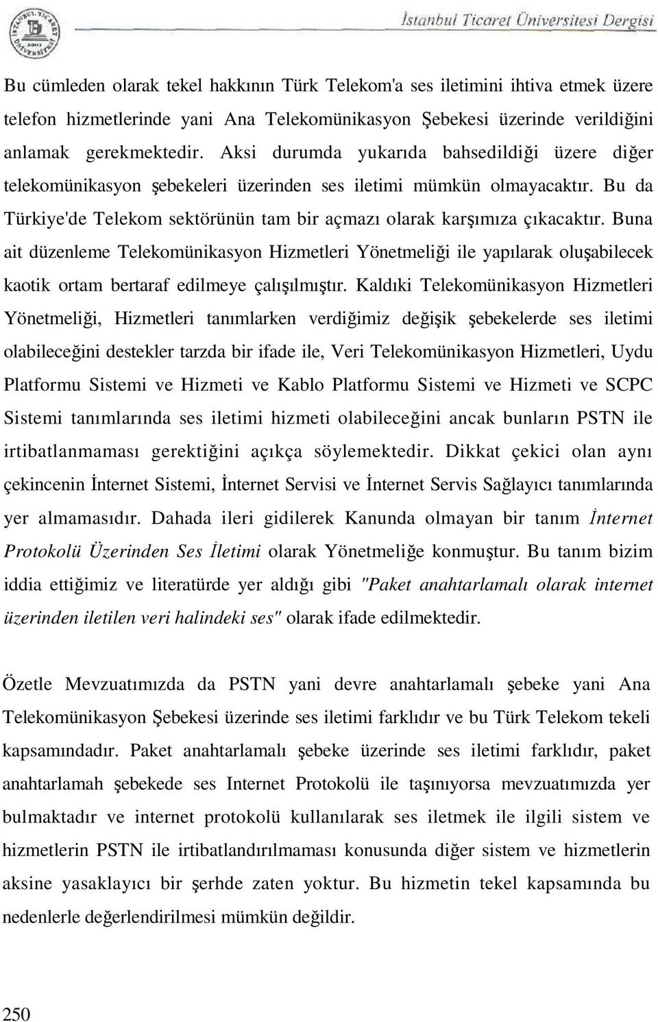 Buna ait düzenleme Telekomünikasyon Hizmetleri Yönetmeliği ile yapılarak oluşabilecek kaotik ortam bertaraf edilmeye çalışılmıştır.