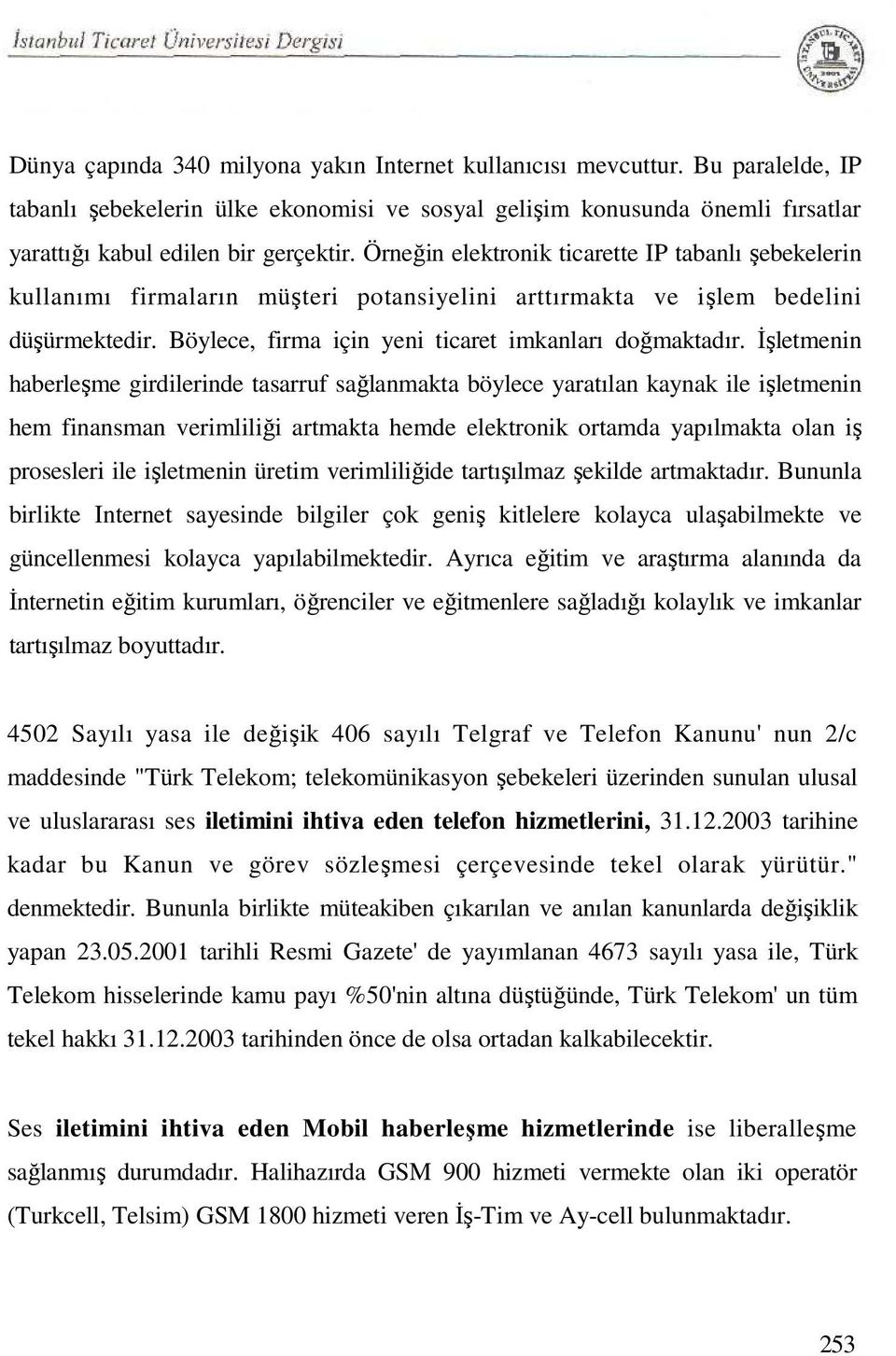 İşletmenin haberleşme girdilerinde tasarruf sağlanmakta böylece yaratılan kaynak ile işletmenin hem finansman verimliliği artmakta hemde elektronik ortamda yapılmakta olan iş prosesleri ile