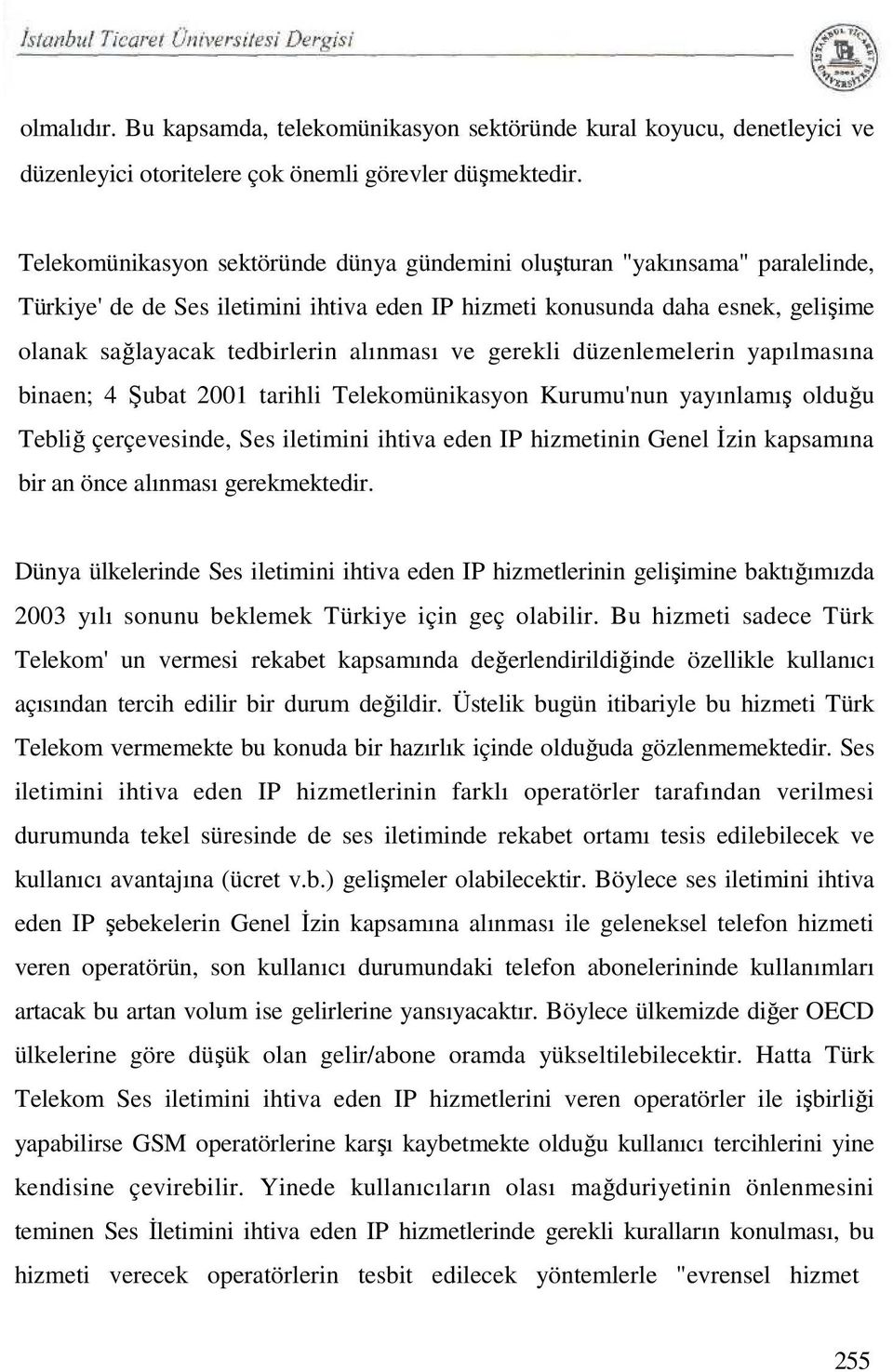 alınması ve gerekli düzenlemelerin yapılmasına binaen; 4 Şubat 2001 tarihli Telekomünikasyon Kurumu'nun yayınlamış olduğu Tebliğ çerçevesinde, Ses iletimini ihtiva eden IP hizmetinin Genel İzin