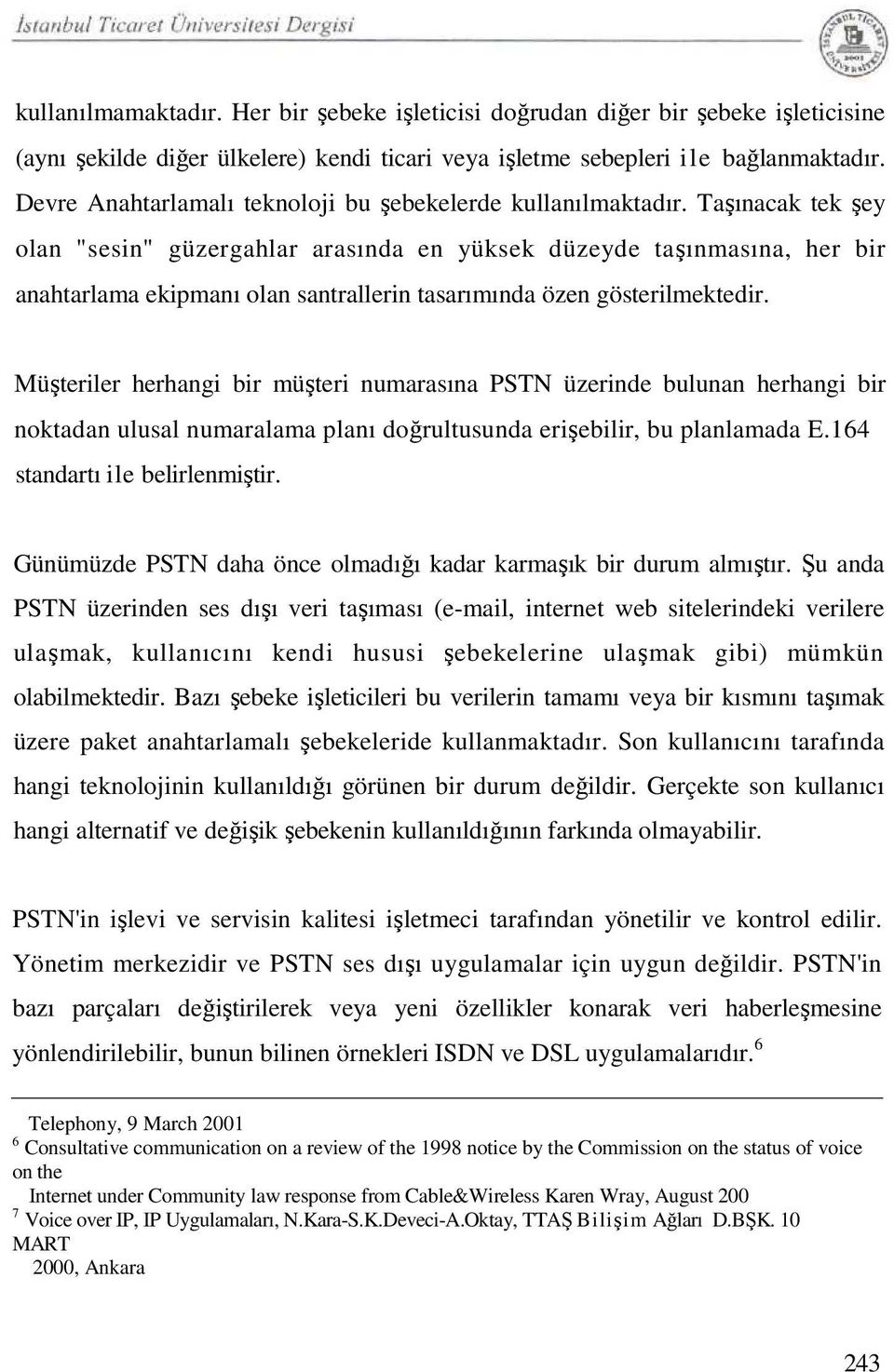 Taşınacak tek şey olan "sesin" güzergahlar arasında en yüksek düzeyde taşınmasına, her bir anahtarlama ekipmanı olan santrallerin tasarımında özen gösterilmektedir.