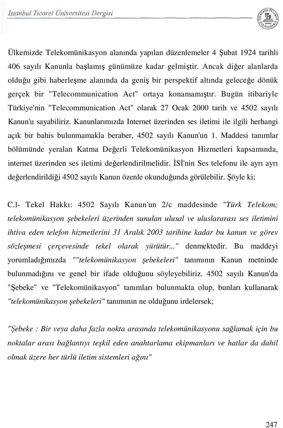 Bugün itibariyle Türkiye'nin "Telecommunication Act" olarak 27 Ocak 2000 tarih ve 4502 sayılı Kanun'u sayabiliriz.