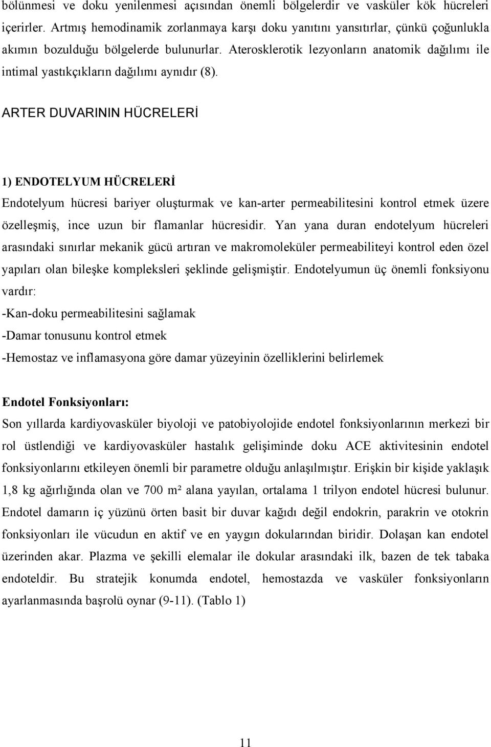 Aterosklerotik lezyonların anatomik dağılımı ile intimal yastıkçıkların dağılımı aynıdır (8).