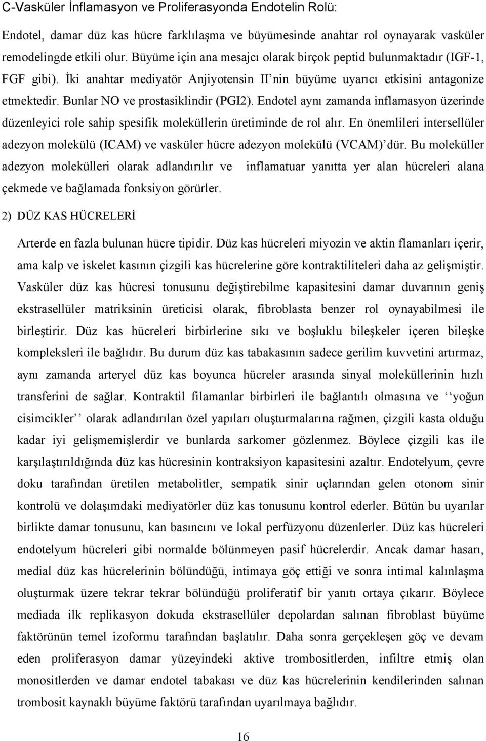 Bunlar NO ve prostasiklindir (PGI2). Endotel aynı zamanda inflamasyon üzerinde düzenleyici role sahip spesifik moleküllerin üretiminde de rol alır.